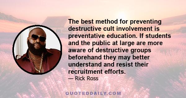 The best method for preventing destructive cult involvement is preventative education. If students and the public at large are more aware of destructive groups beforehand they may better understand and resist their