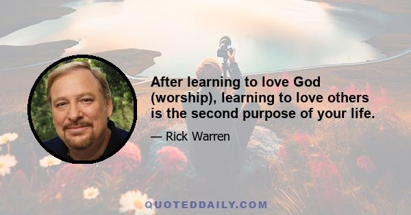 After learning to love God (worship), learning to love others is the second purpose of your life.