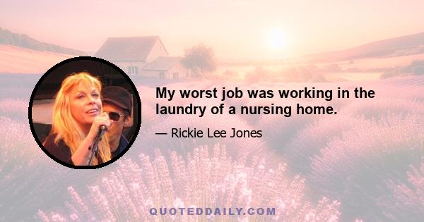 My worst job was working in the laundry of a nursing home.
