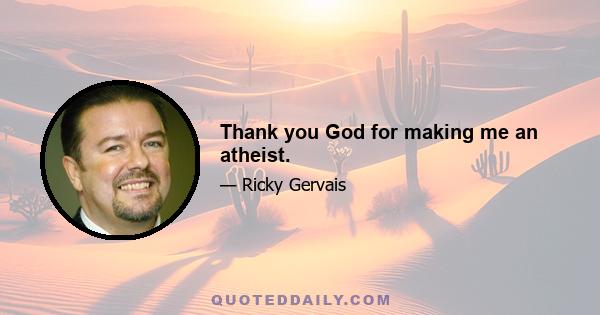 Thank you God for making me an atheist.