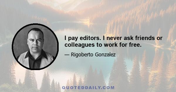 I pay editors. I never ask friends or colleagues to work for free.