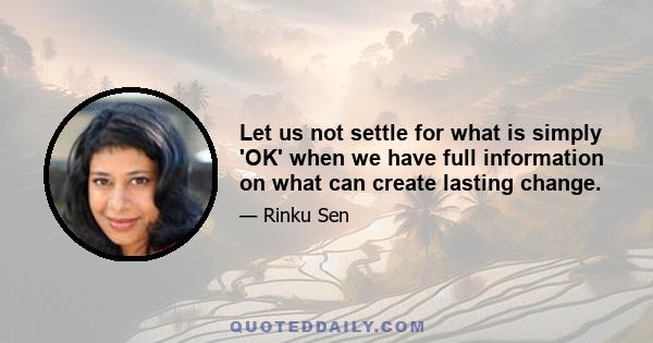 Let us not settle for what is simply 'OK' when we have full information on what can create lasting change.