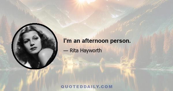 I'm an afternoon person.