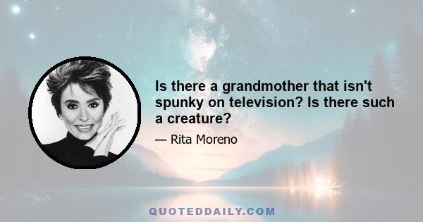 Is there a grandmother that isn't spunky on television? Is there such a creature?