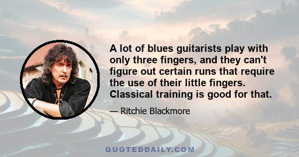 A lot of blues guitarists play with only three fingers, and they can't figure out certain runs that require the use of their little fingers. Classical training is good for that.