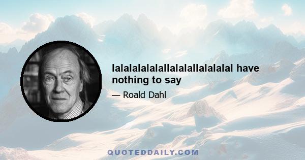 lalalalalalallalalallalalalal have nothing to say