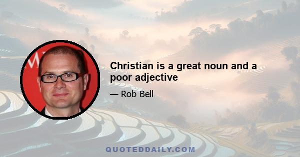 Christian is a great noun and a poor adjective