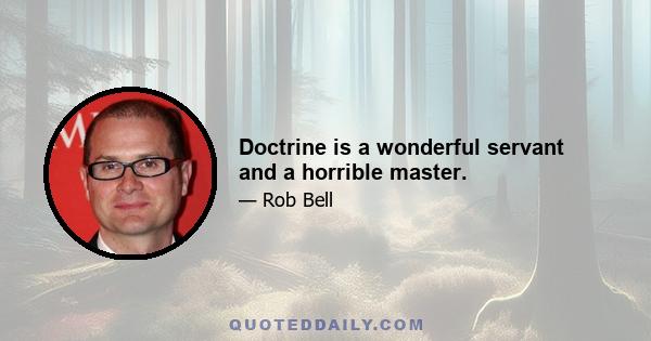 Doctrine is a wonderful servant and a horrible master.