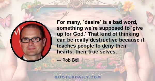 For many, 'desire' is a bad word, something we're supposed to 'give up for God.' That kind of thinking can be really destructive because it teaches people to deny their hearts, their true selves.