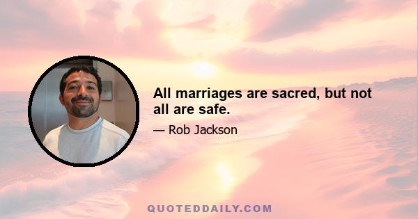 All marriages are sacred, but not all are safe.