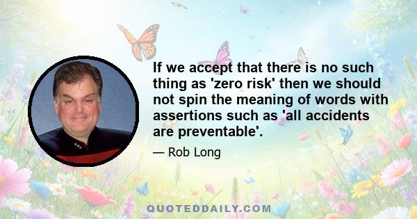 If we accept that there is no such thing as 'zero risk' then we should not spin the meaning of words with assertions such as 'all accidents are preventable'.