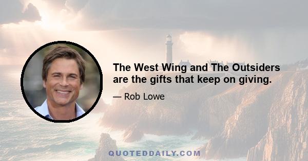 The West Wing and The Outsiders are the gifts that keep on giving.