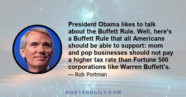 President Obama likes to talk about the Buffett Rule. Well, here's a Buffett Rule that all Americans should be able to support: mom and pop businesses should not pay a higher tax rate than Fortune 500 corporations like