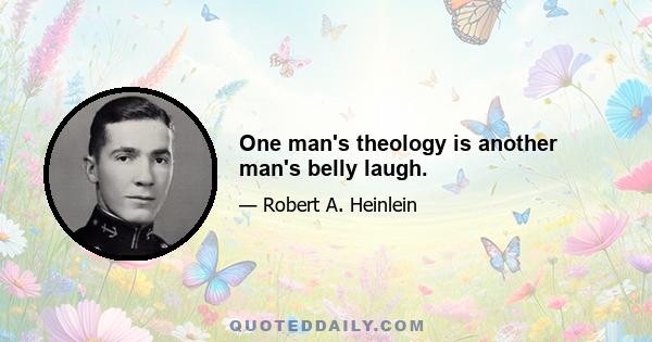 One man's theology is another man's belly laugh.