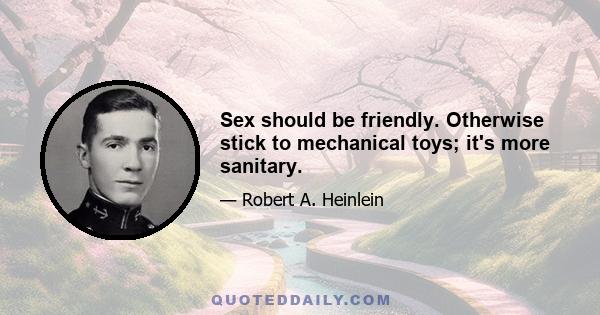 Sex should be friendly. Otherwise stick to mechanical toys; it's more sanitary.