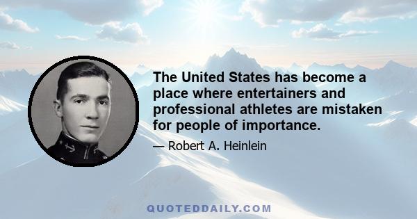 The United States has become a place where entertainers and professional athletes are mistaken for people of importance.