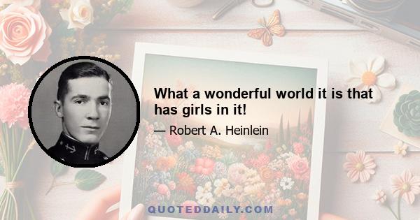 What a wonderful world it is that has girls in it!