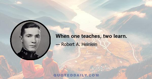 When one teaches, two learn.