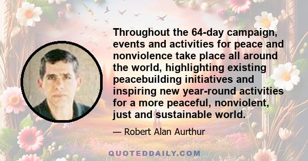 Throughout the 64-day campaign, events and activities for peace and nonviolence take place all around the world, highlighting existing peacebuilding initiatives and inspiring new year-round activities for a more