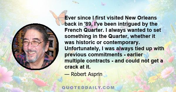 Ever since I first visited New Orleans back in '89, I've been intrigued by the French Quarter. I always wanted to set something in the Quarter, whether it was historic or contemporary. Unfortunately, I was always tied