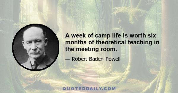 A week of camp life is worth six months of theoretical teaching in the meeting room.