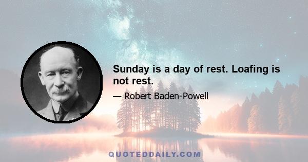 Sunday is a day of rest. Loafing is not rest.