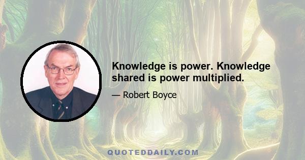 Knowledge is power. Knowledge shared is power multiplied.