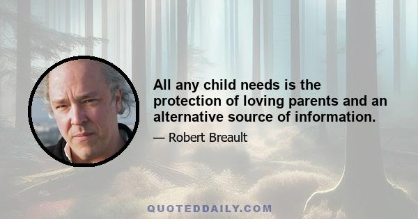 All any child needs is the protection of loving parents and an alternative source of information.