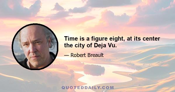 Time is a figure eight, at its center the city of Deja Vu.