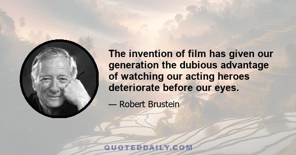 The invention of film has given our generation the dubious advantage of watching our acting heroes deteriorate before our eyes.