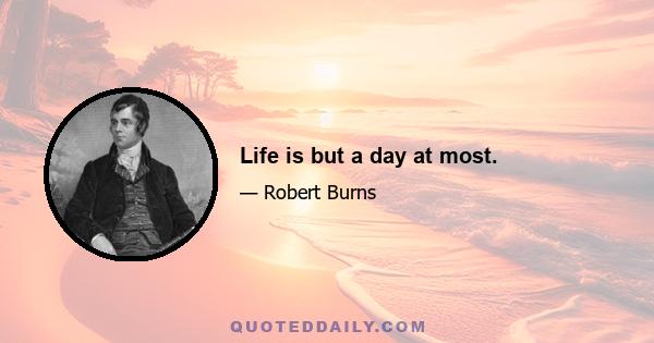 Life is but a day at most.