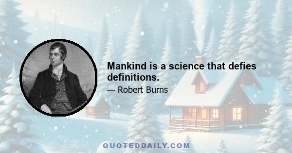 Mankind is a science that defies definitions.