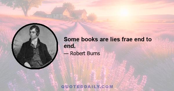 Some books are lies frae end to end.