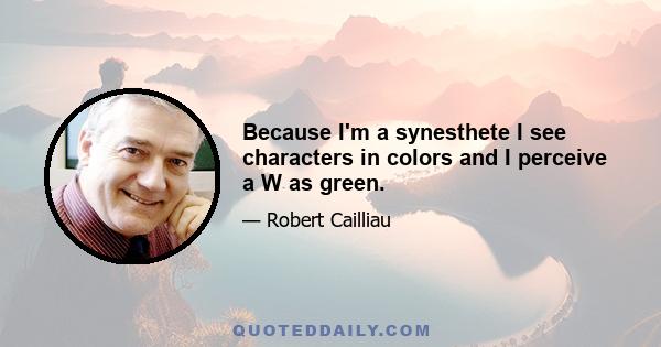 Because I'm a synesthete I see characters in colors and I perceive a W as green.