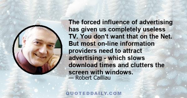 The forced influence of advertising has given us completely useless TV. You don't want that on the Net. But most on-line information providers need to attract advertising - which slows download times and clutters the