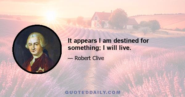 It appears I am destined for something; I will live.