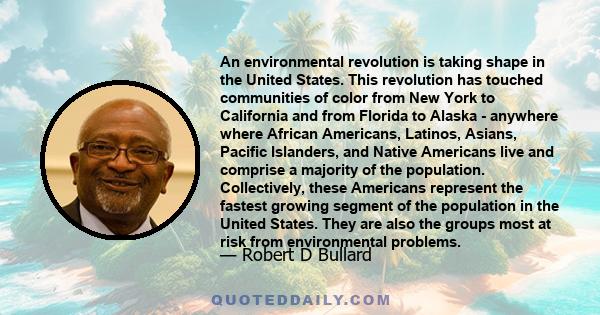 An environmental revolution is taking shape in the United States. This revolution has touched communities of color from New York to California and from Florida to Alaska - anywhere where African Americans, Latinos,