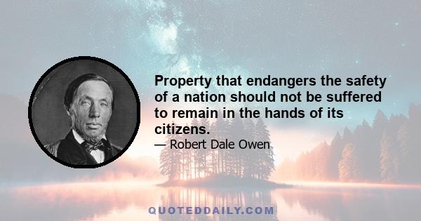 Property that endangers the safety of a nation should not be suffered to remain in the hands of its citizens.