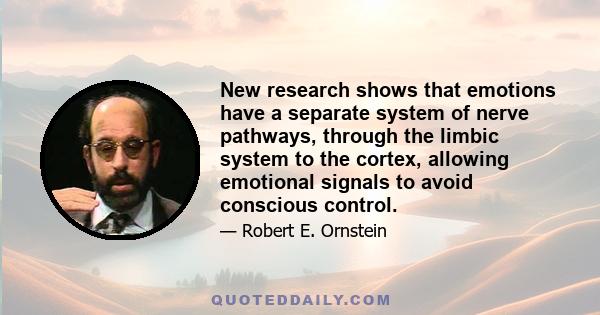 New research shows that emotions have a separate system of nerve pathways, through the limbic system to the cortex, allowing emotional signals to avoid conscious control.