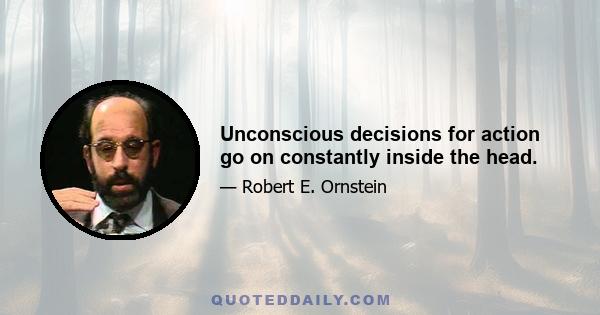 Unconscious decisions for action go on constantly inside the head.