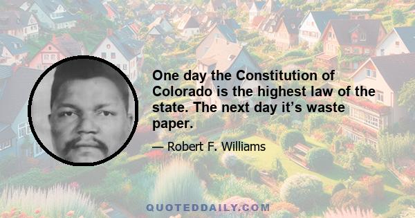 One day the Constitution of Colorado is the highest law of the state. The next day it’s waste paper.