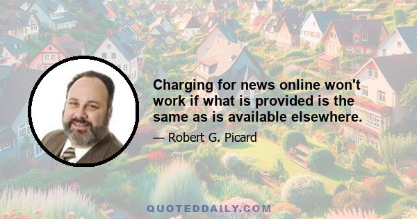 Charging for news online won't work if what is provided is the same as is available elsewhere.