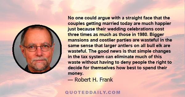 No one could argue with a straight face that the couples getting married today are much happier just because their wedding celebrations cost three times as much as those in 1980. Bigger mansions and costlier parties are 