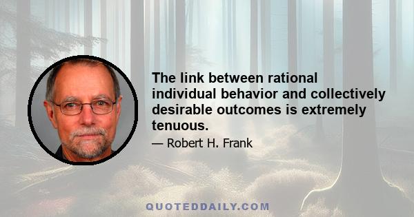 The link between rational individual behavior and collectively desirable outcomes is extremely tenuous.