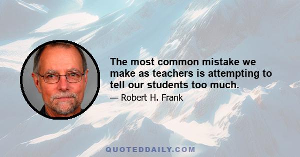 The most common mistake we make as teachers is attempting to tell our students too much.