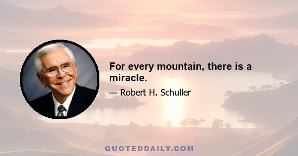 For every mountain, there is a miracle.