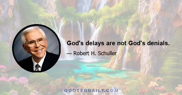 God's delays are not God's denials.