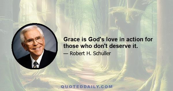 Grace is God's love in action for those who don't deserve it.