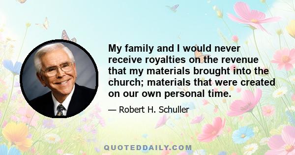 My family and I would never receive royalties on the revenue that my materials brought into the church; materials that were created on our own personal time.