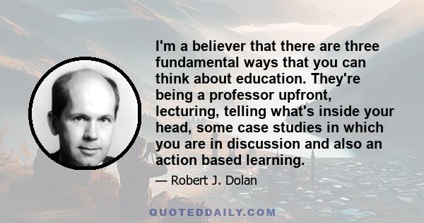 I'm a believer that there are three fundamental ways that you can think about education. They're being a professor upfront, lecturing, telling what's inside your head, some case studies in which you are in discussion